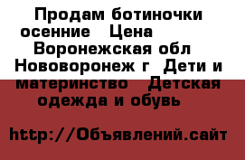 Продам ботиночки осенние › Цена ­ 1 400 - Воронежская обл., Нововоронеж г. Дети и материнство » Детская одежда и обувь   